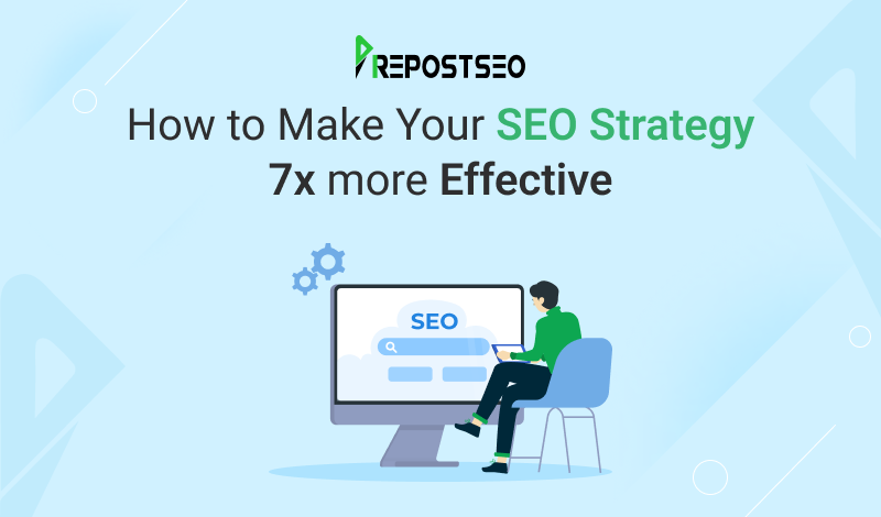 How to Make Your SEO Strategy 7x More Effective In 2019